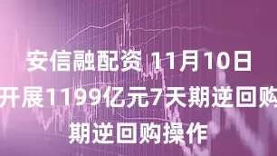 安信融配资 11月10日央行开展1199亿元7天期逆回购操作